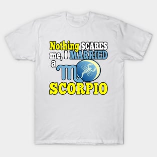 NOTHING SCARES ME I MARRIED A SCORPIO | FUNNY QUOTE FOR SCORPIO LOVERS T-Shirt